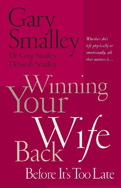 The Winning Your Wife Back Before Its Too Late: Whether Shes Left Physically or Emotionally All That Matters Is...