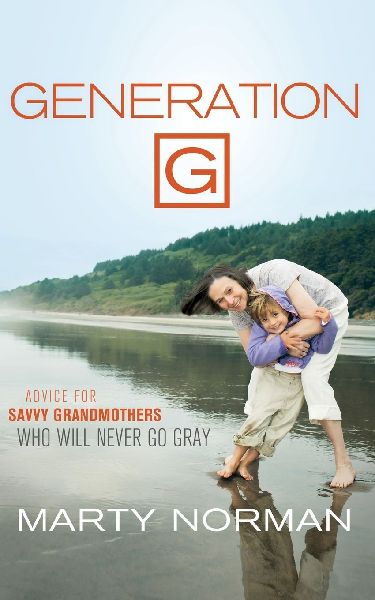The Generation G: Advice for Savvy Grandmothers Who Will Never Go Gray