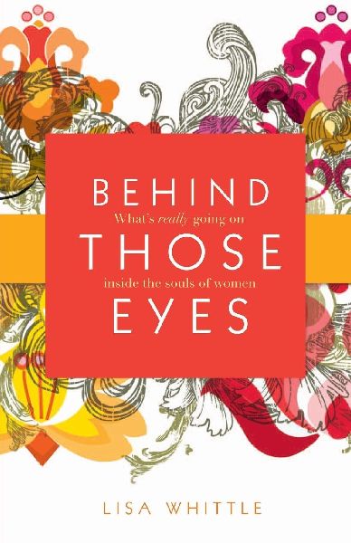 The Behind Those Eyes: What's Really Going on Inside the Souls of Women