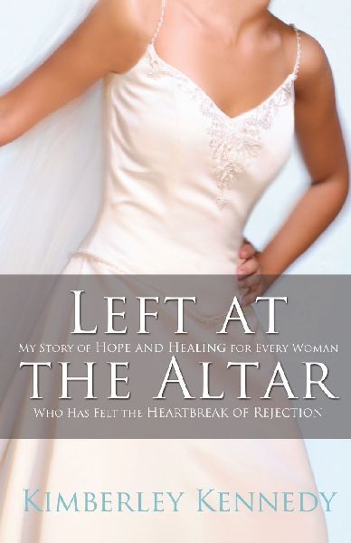 The Left at the Altar: My Story of Hope and Healing for Every Woman Who Has Felt the Heartbreak of Rejection