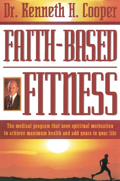 The Faith-Based Fitness: The Medical Program That Uses Spiritual Motivation to Achieve Maximum Health and Add Years to Your Life