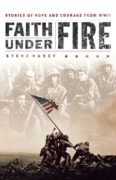 The Faith Under Fire: Stories of Hope and Courage from World War II