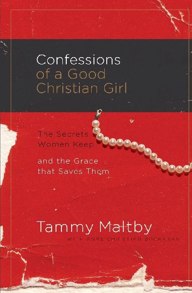 The Confessions of a Good Christian Girl: The Secrets Women Keep and the Grace That Saves Them
