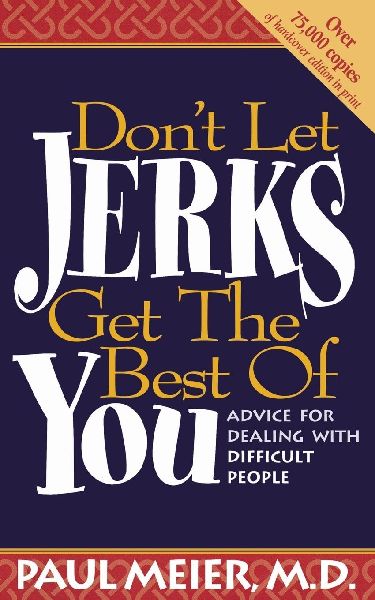 The Don't Let Jerks Get the Best of You: Advice for Dealing with Difficult People