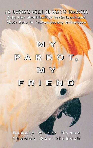 My Parrot, My Friend: An Owners Guide to Parrot Behavior