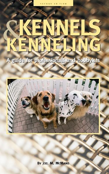 Kennels and Kenneling: A Guide for Hobbyists and Professionals