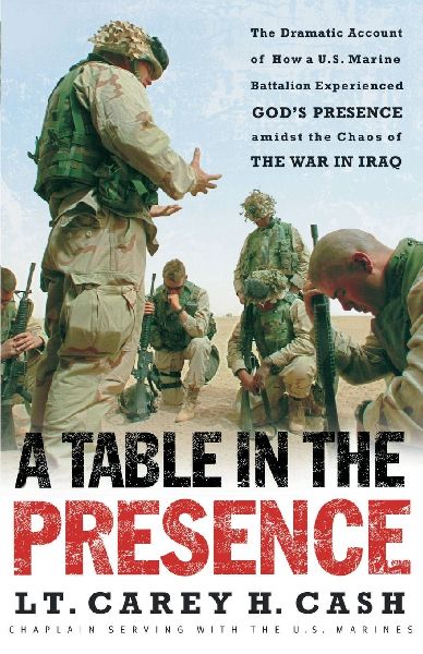 A Table in the Presence: The Dramatic Account of How a U.S. Marine Battalion Experienced Gods Presence Amidst the Chaos of the War in Iraq