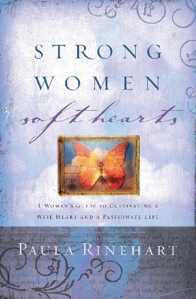 Strong Women, Soft Hearts: A Woman's Guide to Cultivating a Wise Heart and a Passionate Life