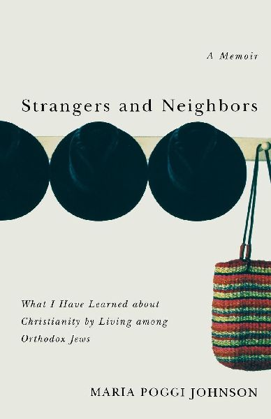 The Strangers and Neighbors: What I Have Learned about Christianity by Living Among Orthodox Jews