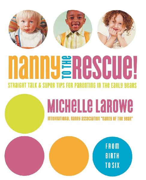 The Nanny to the Rescue!: Straight Talk and Super Tips for Parenting in the Early Years