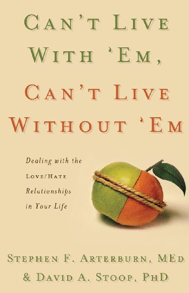 The Cant Live with Em, Cant Live Without em: Dealing with the Love/Hate Relationships in Your Life