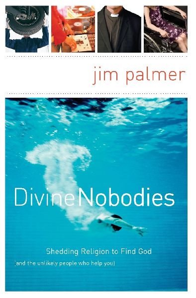 The Divine Nobodies: Shedding Religion to Find God (and the Unlikely People Who Help You)