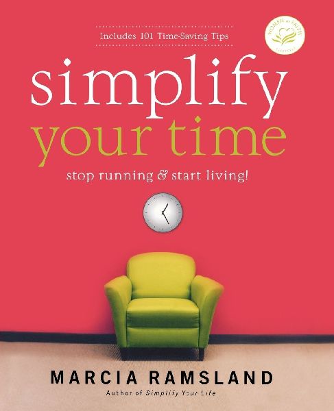 A Simplify Your Time: Stop Running and Start Living!