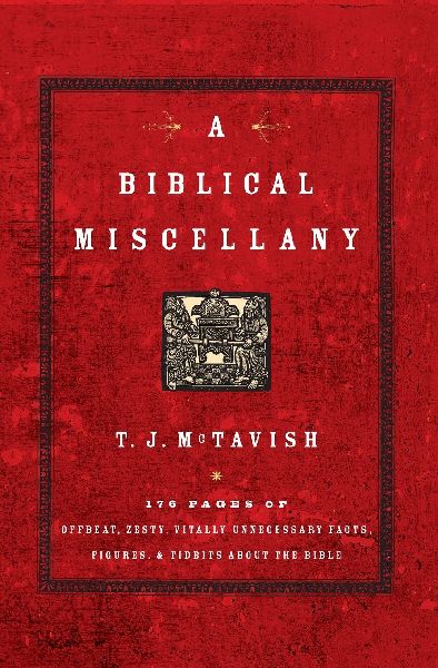 A Biblical Miscellany: 176 Pages of Offbeat, Zesty, Vitally Unnecessary Facts, Figures, and Tidbits about the Bible