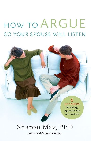 The How to Argue So Your Spouse Will Listen: 6 Principles for Turning Arguments Into Conversations