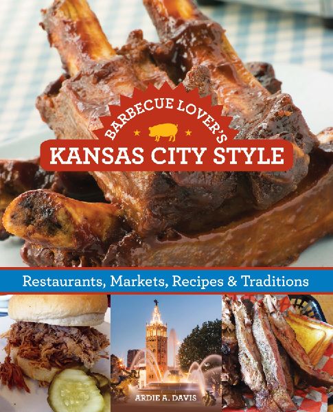 Barbecue Lovers Kansas City Style: Restaurants, Markets, Recipes & Traditions