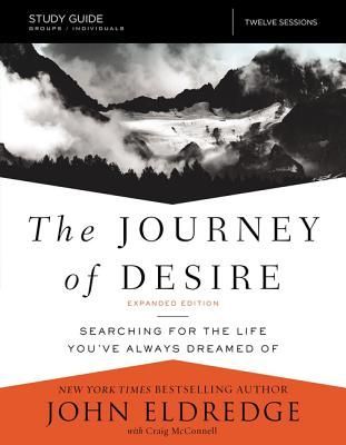 The Journey of Desire Study Guide Expanded Edition: Searching for the Life Youve Always Dreamed of