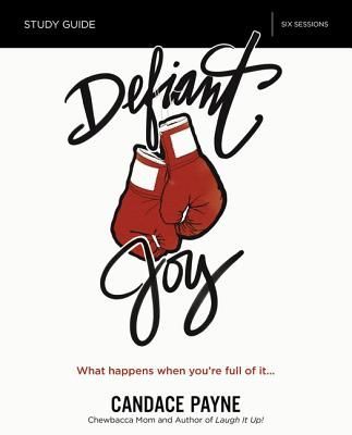 Defiant Joy Bible Study Guide: What Happens When Youre Full of It
