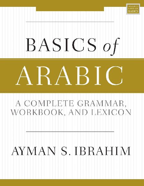 A Basics of Arabic: A Complete Grammar, Workbook, and Lexicon