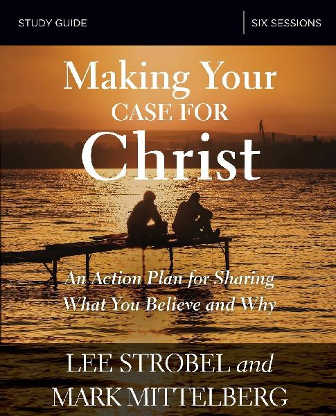 The Making Your Case for Christ Bible Study Guide: An Action Plan for Sharing What You Believe and Why