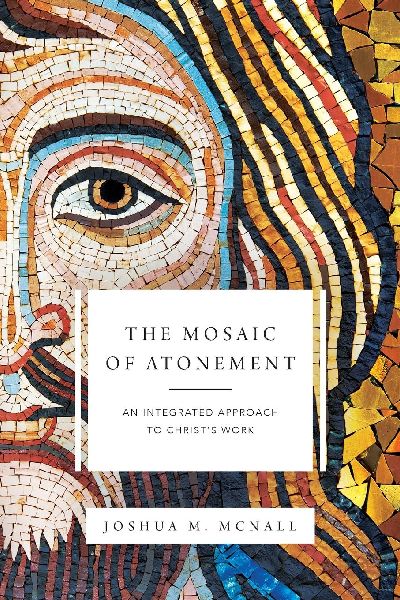 The Mosaic of Atonement: An Integrated Approach to Christs Work