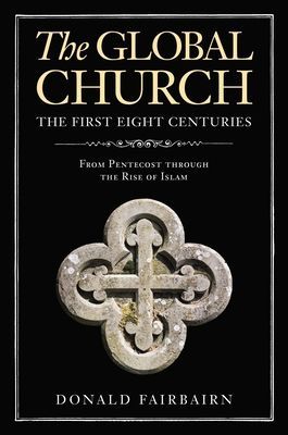 The Global Church---The First Eight Centuries: From Pentecost Through the Rise of Islam