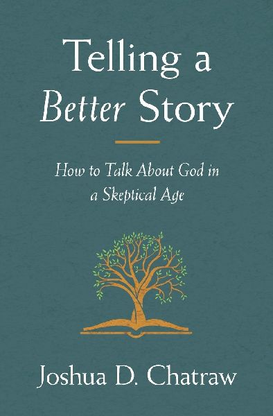The Telling a Better Story: How to Talk about God in a Skeptical Age