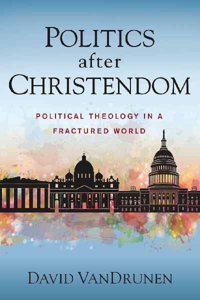 The Politics After Christendom: Political Theology in a Fractured World