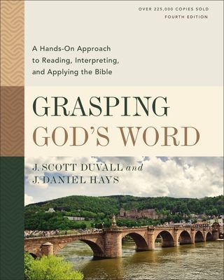 Grasping Gods Word, Fourth Edition: A Hands-On Approach to Reading, Interpreting, and Applying the Bible