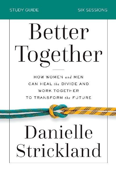 The Better Together Bible Study Guide: How Women and Men Can Heal the Divide and Work Together to Transform the Future