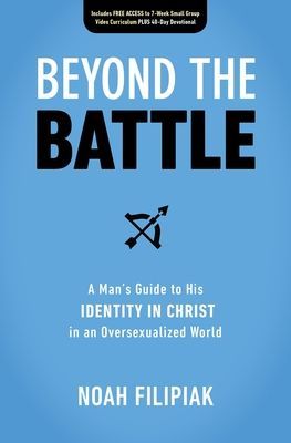 Beyond the Battle: A Mans Guide to His Identity in Christ in an Oversexualized World
