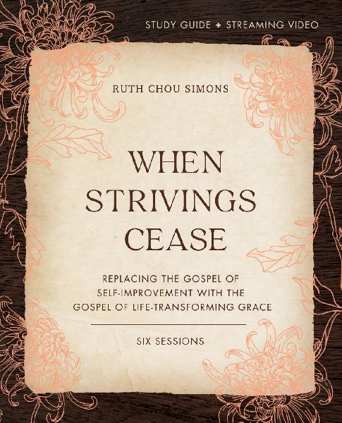 The When Strivings Cease Bible Study Guide Plus Streaming Video: Replacing the Gospel of Self-Improvement with the Gospel of Life-Transforming Grace
