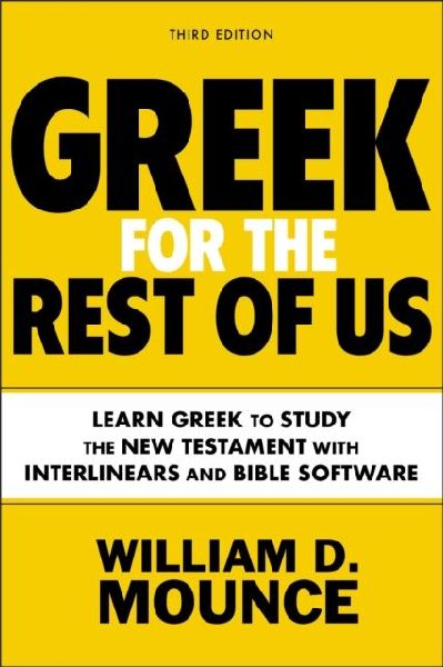 Greek for the Rest of Us, Third Edition: Learn Greek to Study the New Testament with Interlinears and Bible Software