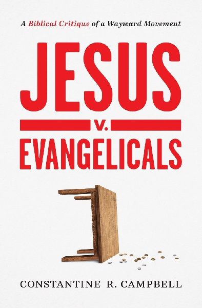 The Jesus V. Evangelicals: A Biblical Critique of a Wayward Movement