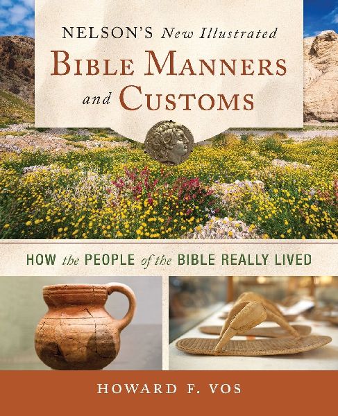 The Nelsons New Illustrated Bible Manners and Customs: How the People of the Bible Really Lived