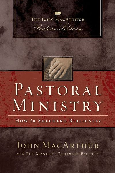 The Pastoral Ministry: How to Shepherd Biblically