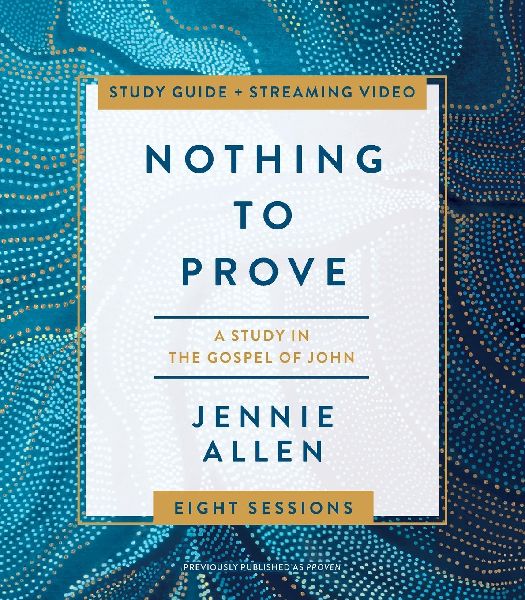 The Nothing to Prove Bible Study Guide Plus Streaming Video: Eight-Session Bible Study in the Gospel of John