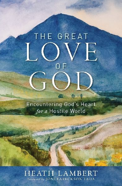 The Great Love of God: Encountering Gods Heart for a Hostile World