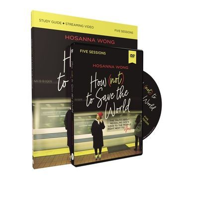How (Not) to Save the World Study Guide with DVD: The Truth about Revealing Gods Love to the People Right Next to You