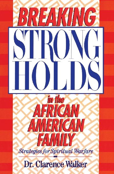 The Breaking Strongholds in the African-American Family: Strategies for Spiritual Warfare