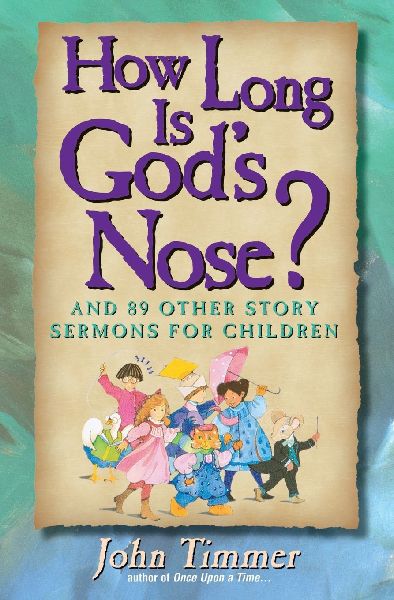 The How Long Is God's Nose?: And 89 Other Story Sermons for Children