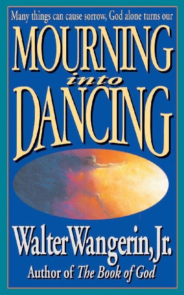 The Mourning Into Dancing: Many Things Can Cause Sorrow, God Alone Turns Our Sadness Into Joy