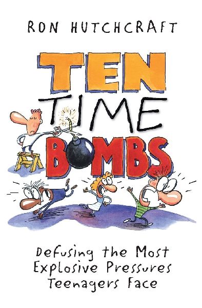 The Ten Time Bombs: Defusing the Most Explosive Pressures Teenagers Face