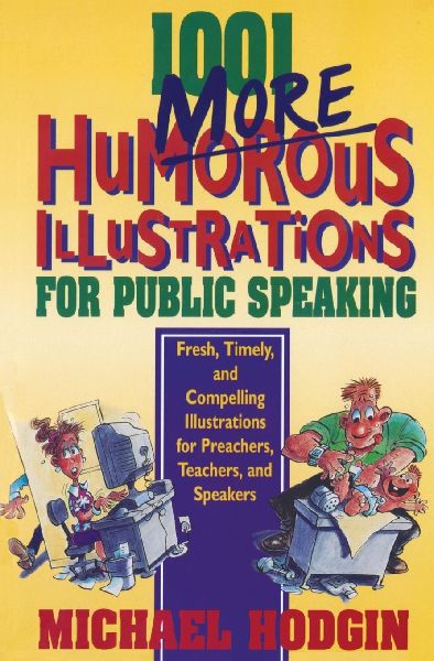 The 1001 More Humorous Illustrations for Public Speaking: Fresh, Timely, and Compelling Illustrations for Preachers, Teachers, and Speakers
