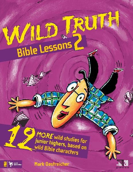 The Wild Truth Bible Lessons 2: 12 More Wild Studies for Junior Highers, Based on Wild Bible Characters