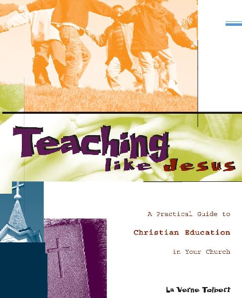 The Teaching Like Jesus: A Practical Guide to Christian Education in Your Church