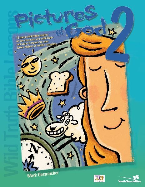 The Wild Truth Bible Lessons--Pictures of God 2: 12 More Wild Bible Studies on the Character of a Wild God--And What It Means for Your Junior Highers and