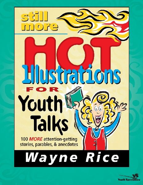 The Still More Hot Illustrations for Youth Talks: 100 More Attention-Getting Stories, Parables, and Anecdotes