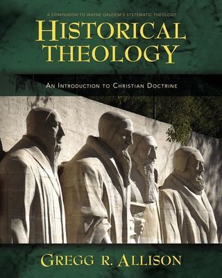 Historical Theology: An Introduction to Christian Doctrine: A Companion to Wayne Grudems Systematic Theology