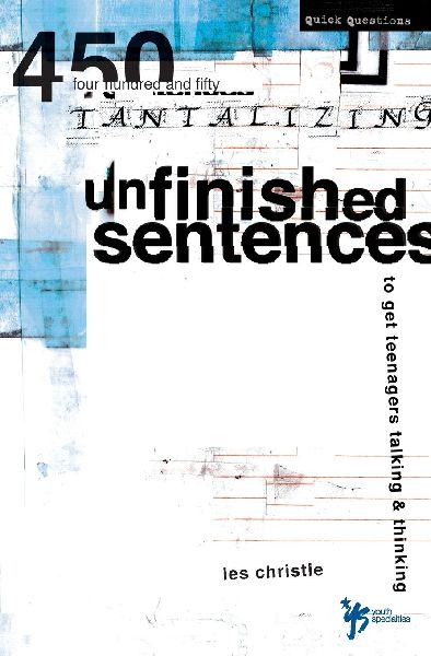 The Unfinished Sentences: 450 Tantalizing Unfinished Sentences to Get Teenagers Talking and Thinking